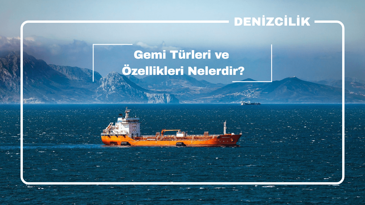 Gemi Türleri ve Özellikleri Nelerdir?