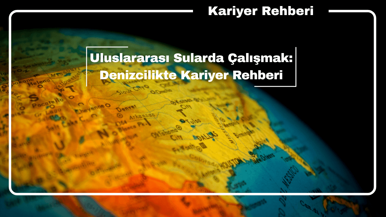 Uluslararası Sularda Çalışmak: Denizcilikte Kariyer Rehberi